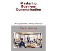 Mastering Business Communication: The Key to Success in Every Interaction