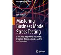 Mastering Business Model Stress Testing: Navigating Megatrends and Market Dynamics Through Strategic Analysis and Innovation