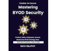 Mastering BYOD Security: Secure BYOD Environments Fast | Master BYOD Policies Now | Smarter Mobility Without Delay | Drive Compliance Instantly |Future-Ready BYOD Strategies | Scale BYOD Security