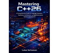 Mastering C++26: A Comprehensive Guide to Language Evolution, Toolchains,Architecture,and High-Performance Systems Development