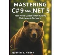 Mastering C# 9 and .NET 5: Real-world Guidance for Building Maintainable Software (Digital Learning and Tutorials Made Easy for Beginners)