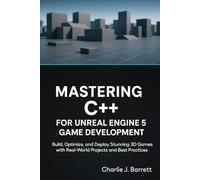 MASTERING C++ FOR UNREAL ENGINE 5 GAME DEVELOPMENT: Build, Optimize, and Deploy Stunning 3D Games with Real-World Projects and Best Practices (CoreCoder Series)