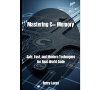 Mastering C++ Memory: Safe, Fast, and Modern Techniques for Real-World Code: 1