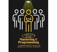Mastering C Programming: A Comprehensive Guide for Graduate and MCA Students (C/C++ data structure)