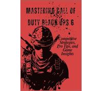 Mastering Call of Duty Black Ops 6: Competitive Strategies, Pro Tips, and Game Insights