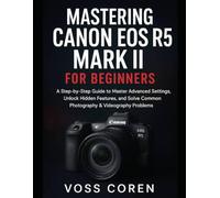 Mastering Canon EOS R5 Mark II for Beginners: A Step-by-Step Guide to Master Advanced Settings, Unlock Hidden Features, and Solve Common Photography & ... Complete Guide for Beginners and Enthusiasts)