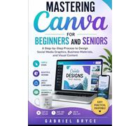 Mastering Canva for Beginners and Seniors: A Step-by-Step Process to Design Social Media Graphics, Business Materials, and Visual Content
