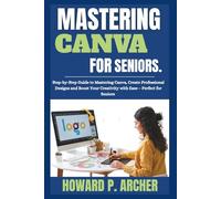 MASTERING CANVA MADE EASY FOR SENIORS: Step-by-step Guide to mastering canva , Create professional Design, and Boost your Creativity with Ease - Perfect for seniors. (Mastering Digital Tools)