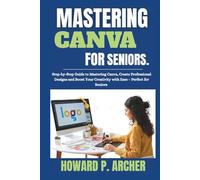 MASTERING CANVA MADE EASY FOR SENIORS: Step-by-step Guide to mastering canva , Create professional Design, and Boost your Creativity with Ease - Perfect for seniors. (Mastering Digital Tools)