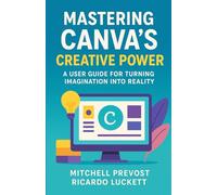 Mastering Canva’s Creative Power: A User Guide for Turning Imagination into Reality