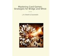 Mastering Card Games: Strategies for Bridge and Whist (Classic Bundles)