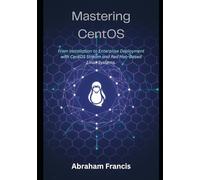 Mastering CentOS: From Installation to Enterprise Deployment with CentOS Stream and Red Hat-Based Linux Systems.