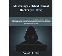 Mastering Certified Ethical Hacker (CEH) v13: Key enhancements introduced in Certified Ethical Hacker (CEH) v13 including AI-driven features expanded ... hands-on labs (The Future Developers)