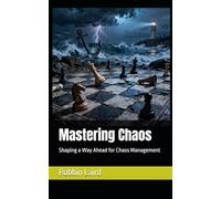 Mastering Chaos: Shaping a Way Ahead for Chaos Management (Age of Chaos Leadership Series)