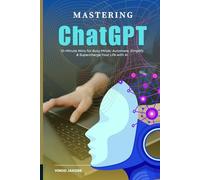 Mastering ChatGPT: 10-Minute Wins for Busy Minds: Automate, Simplify & Supercharge Your Life with AI