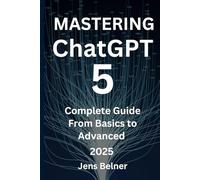 Mastering ChatGPT 5: Complete Guide Beginner to Advanced (AI Automation Agents)