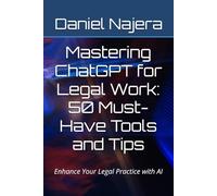 Mastering ChatGPT for Legal Work: 50 Must-Have Tools and Tips: Enhance Your Legal Practice with AI