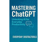 Mastering ChatGPT: Unlock AI for Everyday Productivity