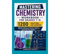Mastering Chemistry Workbook for Grades 7-8: Master Essential Chemistry Concepts Through Experiments, Quizzes, and 1,200 Questions and Answers