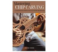 Mastering Chip Carving: A Comprehensive Guide to the Art of Intricate Woodcarving