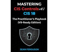 Mastering CIS Controls v8.1 (CIS 18): The Practitioner’s Playbook (V9-Ready Edition)
