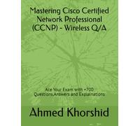 Mastering Cisco Certified Network Professional (CCNP) - Wireless Q/A: Ace Your Exam with +700 Questions,Answers and Explainations