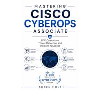 Mastering Cisco CyberOps Associate: SOC Operations, Threat Detection and Incident Response (Cisco Certification Mastery)