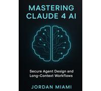 Mastering Claude 4 AI: Secure Agent Design, Long-Context Workflows, and Advanced Prompt Engineering: A Practical Guide to Secure AI Agents with Claude 4 and LangChain