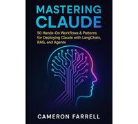 Mastering Claude: 50 Hands-On Workflows & Patterns for Deploying Claude with LangChain, RAG, and Agents