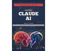 MASTERING CLAUDE AI: The Ultimate Guide to Harnessing Artificial Intelligence for Productivity, Innovation, and Success: 5 (AI Tech Guides)