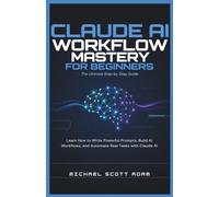 Mastering Claude Opus 4.8 Prompt Engineering: A Step-by-Step Guide: Learn How to Write Powerful Prompts, Build AI Workflows, and Automate Real Tasks with Claude AI