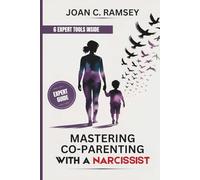Mastering Co-Parenting with a Narcissist: Proven Strategies to Protect Your Children, Stay Emotionally Strong, Communicate Effectively, and Build Stability