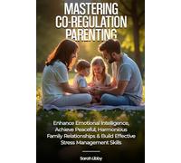 Mastering Co-Regulation Parenting: Enhance Emotional Intelligence, Achieve Peaceful, Harmonious Family Relationships and Build Effective Stress Management Skills