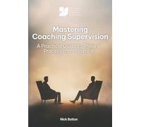 Mastering Coaching Supervision: A Practical Guide to Theory, Process and Presence