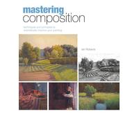 Mastering Composition: Techniques and Principles to Dramatically Improve Your Painting (Mastering (North Light Books))