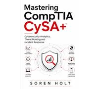 Mastering CompTIA CySA+: Cybersecurity Analytics, Threat Hunting and Incident Response