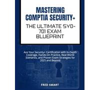MASTERING CompTIA Security+: THE ULTIMATE SY0-701 EXAM BLUEPRINT