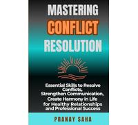 MASTERING CONFLICT RESOLUTION: Essential Skills to Resolve Conflicts, Strengthen Communication, Create Harmony in Life for Healthy Relationships and ... Success (The Mindset Management Mastery)