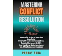 MASTERING CONFLICT RESOLUTION: Essential Skills to Resolve Conflicts, Strengthen Communication, Create Harmony in Life for Healthy Relationships and ... Success (The Mindset Management Mastery)