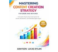 MASTERING CONTENT CREATION STRATEGY FOR 2026 AND BEYOND: A Complete Step by Step Guide system for Growth, Monetization, and Sustainable Digital Impact