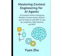 Mastering Context Engineering for AI Agents: A Complete Guide to Designing Reliable, Context-Aware, Multi-Agent AI Systems with GPT-4, Claude, ... LangGraph Integration and Python Automation)