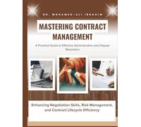Mastering Contract Management: A Practical Guide to Effective Administration and Dispute Resolution: Enhancing Negotiation Skills, Risk Management, and Contract Lifecycle Efficiency