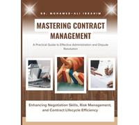 Mastering Contract Management: A Practical Guide to Effective Administration and Dispute Resolution: Enhancing Negotiation Skills, Risk Management, and Contract Lifecycle Efficiency