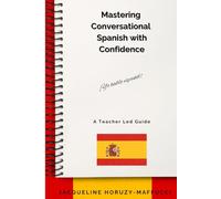 Mastering Conversational Spanish With Confidence: A teacher led guide, Useful Words and Phrases, Practical Exercises and Essential Grammar, Real Life Context, Conversational Spanish