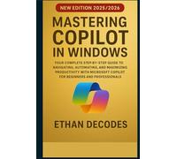 Mastering Copilot in Windows: Your Complete Step-by-Step Guide to Navigating, Automating, and Maximizing Productivity With Microsoft Copilot for Beginners and Professionals