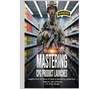 Mastering CPG Product Launches: Insights from 40 Years of Sales and Marketing Leadership (Deacon O'Maley's Business Series)