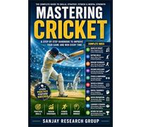 Mastering Cricket: Comprehensive guide to technique, tactics, training, and cricket culture for players and coaches (Sports Guide Books By Sanjay Mandavi)