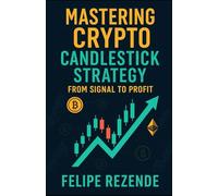 Mastering Crypto Candlestick Strategy:: From Signal to Profit (Crypto Candles: Dominating the Market with Price Action)