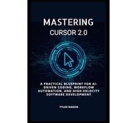 MASTERING CURSOR 2.0: A PRACTICAL BLUEPRINT FOR AI-DRIVEN CODING, WORKFLOW AUTOMATION, AND HIGH-VELOCITY SOFTWARE DEVELOPMENT