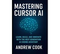 Mastering Cursor AI: Learn, Build, and Innovate with the Next Generation AI Coding Assistant
